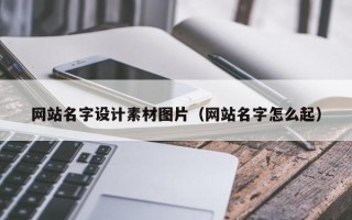 汉中网站名字设计素材图片（网站名字怎么起）